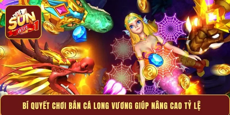 Bí quyết chơi bắn cá Long Vương giúp nâng cao tỷ lệ