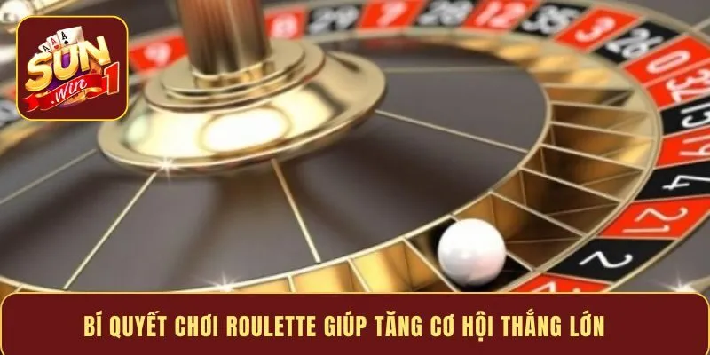 Bí quyết chơi Roulette giúp tăng cơ hội thắng lớn