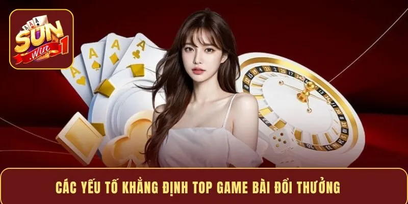 Các yếu tố khẳng định top game bài đổi thưởng
