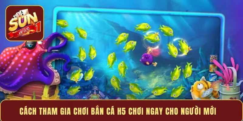 Cách tham gia chơi bắn cá H5 chơi ngay cho người mới