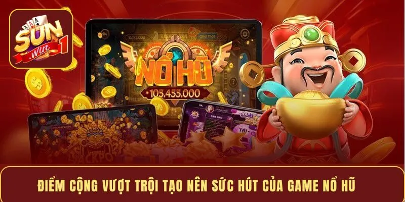 Điểm cộng vượt trội tạo nên sức hút của game nổ hũ