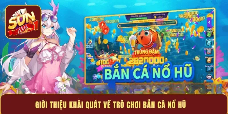 Giới thiệu khái quát về trò chơi bắn cá nổ hũ