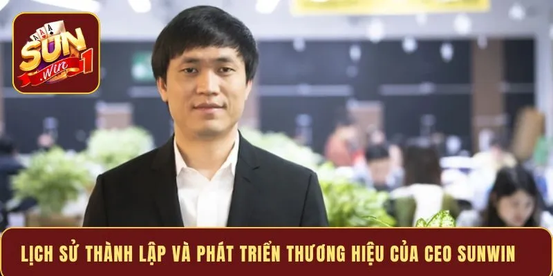 Lịch sử thành lập và phát triển thương hiệu của Ceo Sunwin