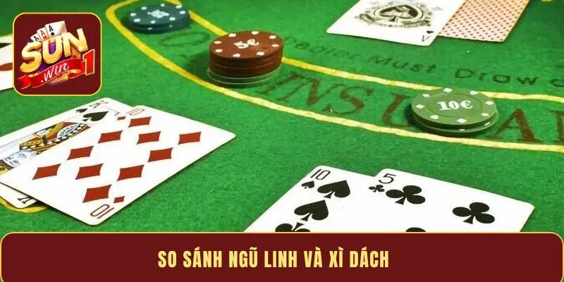 So sánh Ngũ Linh và Xì Dách