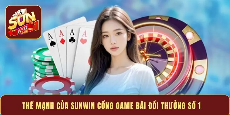 Thế mạnh của Sunwin cổng game bài đổi thưởng số 1